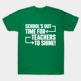 School’s Out, Time for Teachers To Shine! T-Shirt